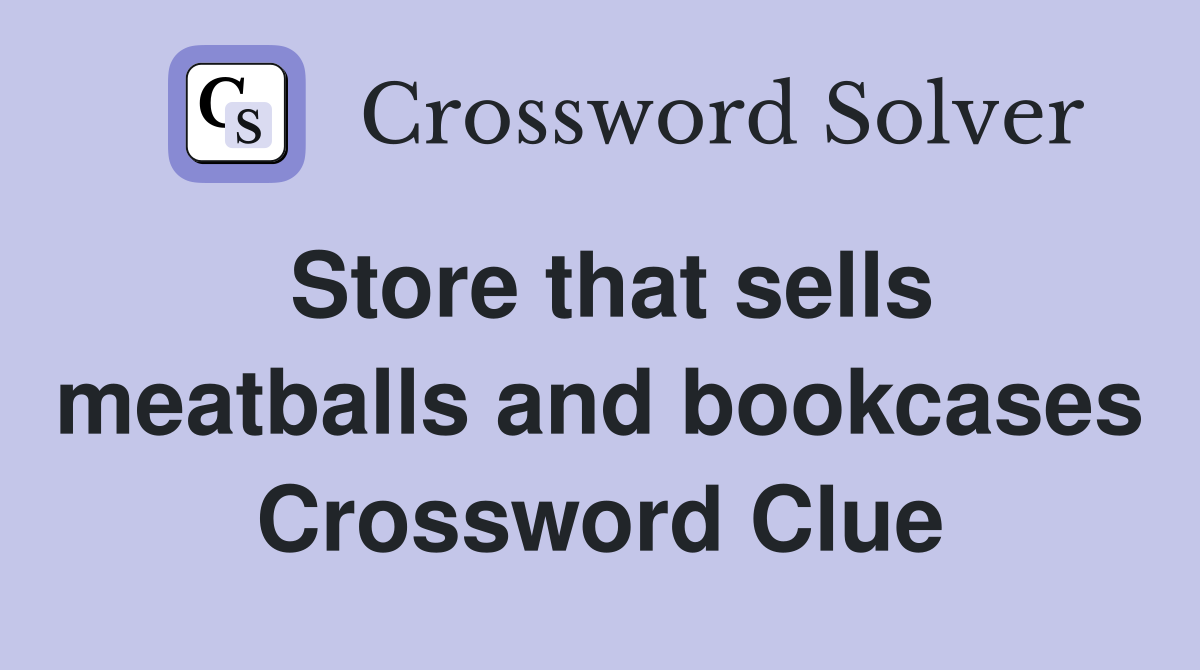 Store that sells meatballs and bookcases Crossword Clue