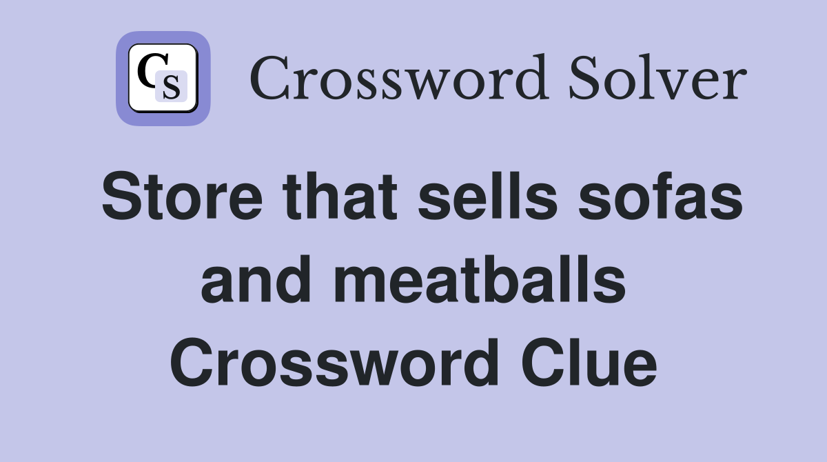 Store that sells sofas and meatballs Crossword Clue