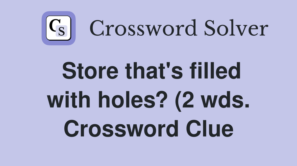 Store that #39 s filled with holes? (2 wds ) Crossword Clue Answers Store that #39 s filled with holes? (2 wds ) Crossword Clue Answers