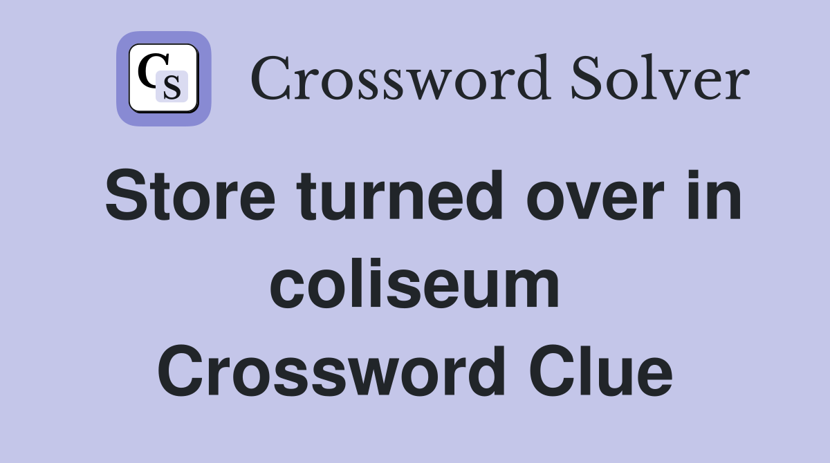 Store turned over in coliseum Crossword Clue