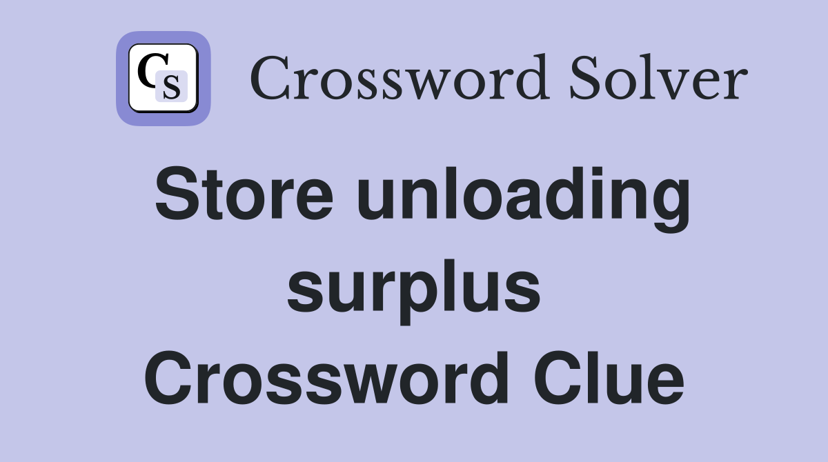 Store unloading surplus Crossword Clue