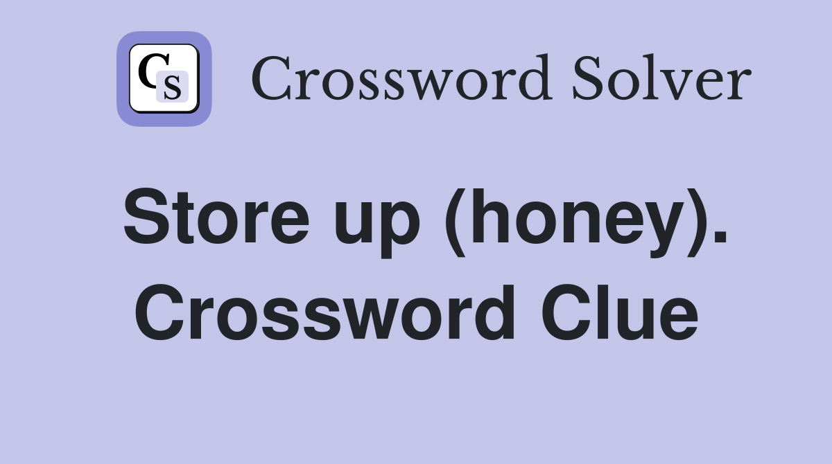 Store up (honey). Crossword Clue