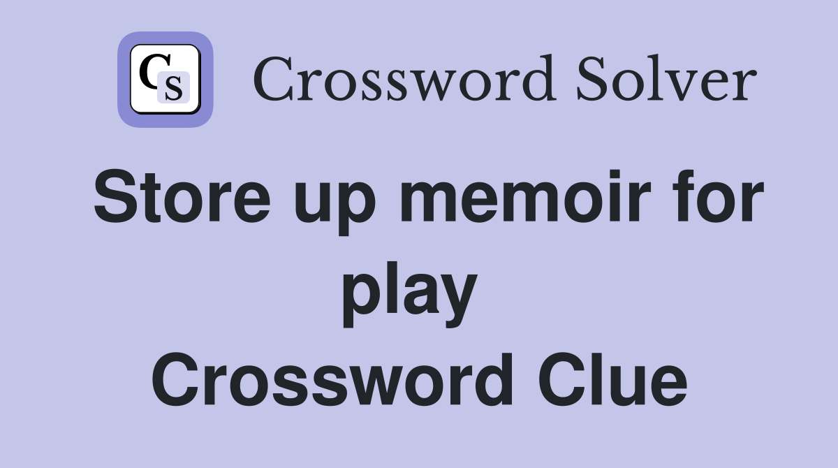 Store up memoir for play  Crossword Clue