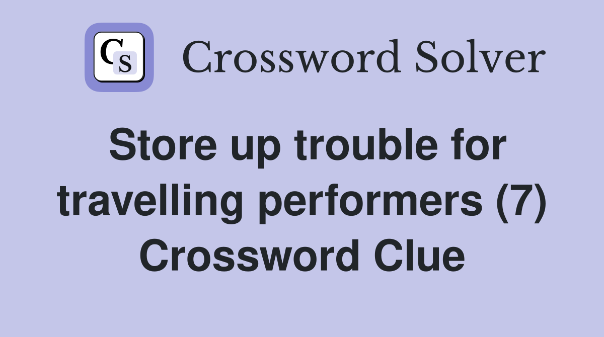 Store up trouble for travelling performers (7) Crossword Clue