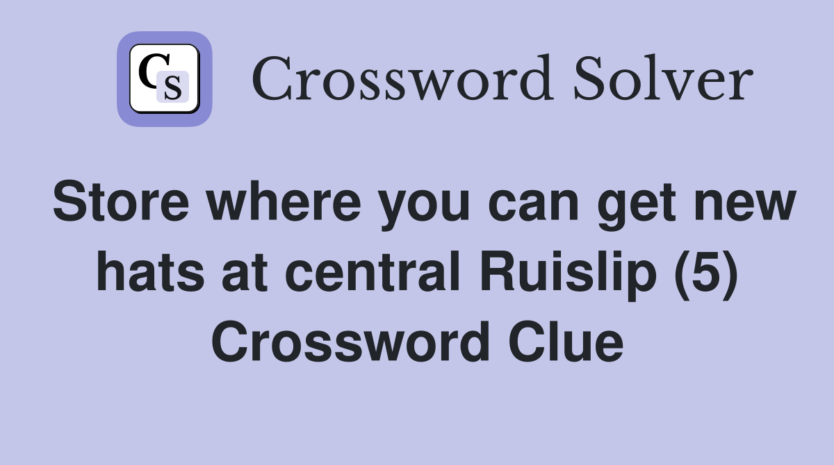 Store where you can get new hats at central Ruislip (5) Crossword Clue
