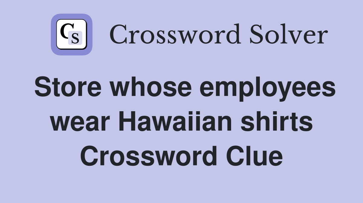 Store whose employees wear Hawaiian shirts Crossword Clue