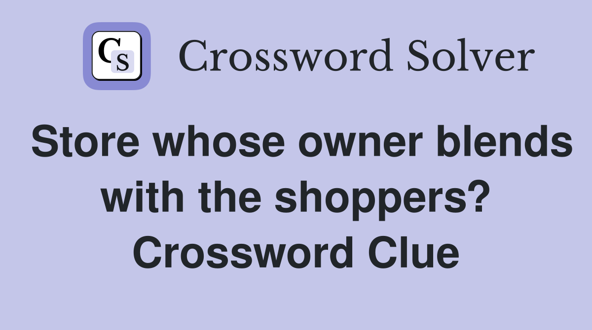 Store whose owner blends with the shoppers? Crossword Clue