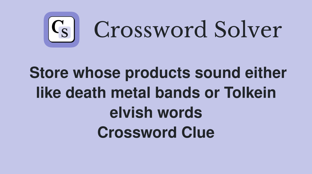 Store whose products sound either like death metal bands or Tolkein elvish words Crossword Clue