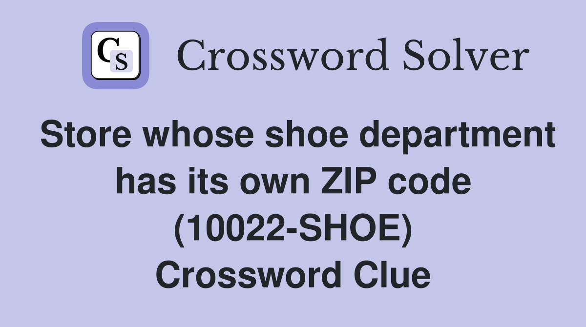 Store whose shoe department has its own ZIP code (10022-SHOE) Crossword Clue