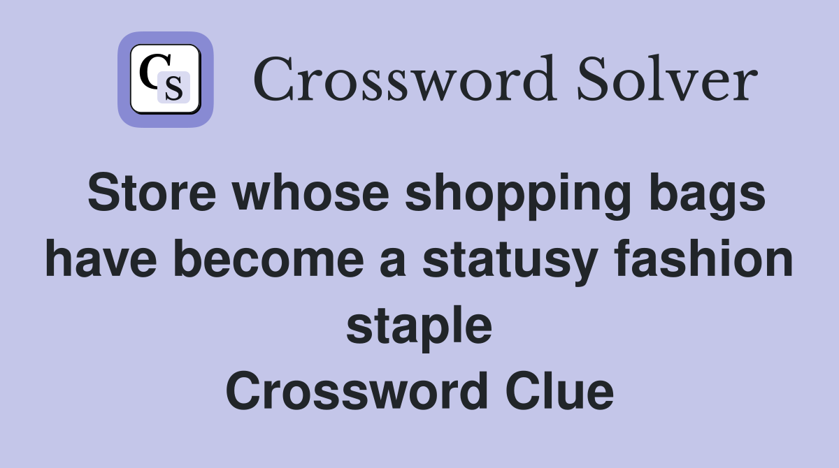 Store whose shopping bags have become a statusy fashion staple Crossword Clue