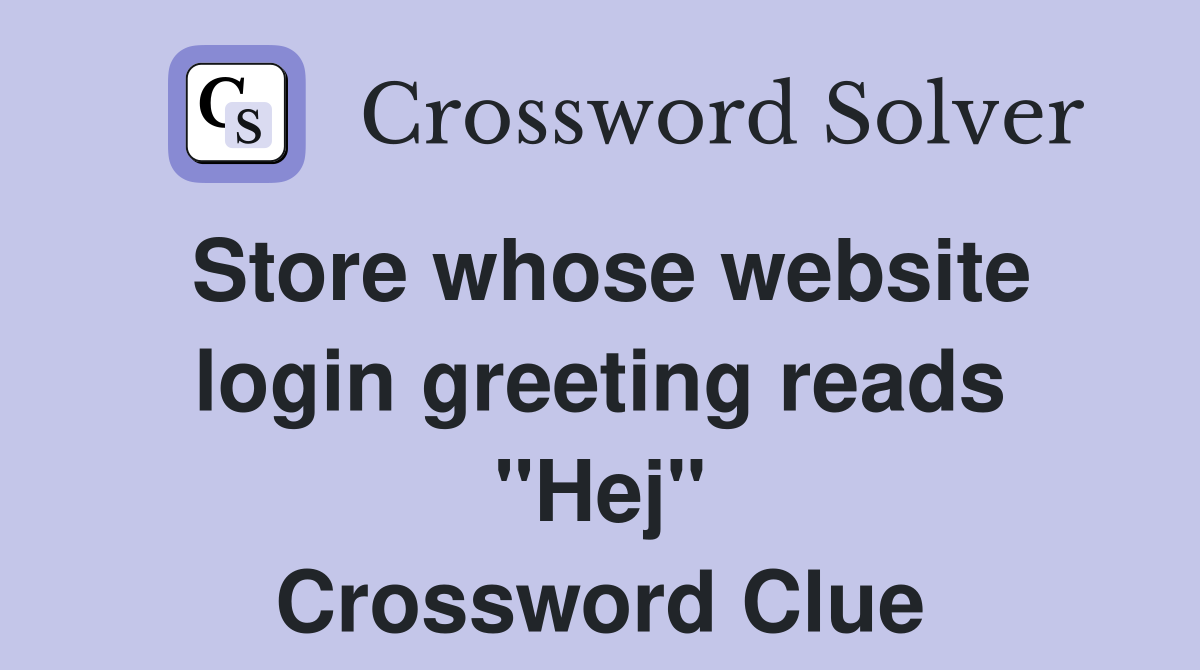 Store whose website login greeting reads "Hej" Crossword Clue