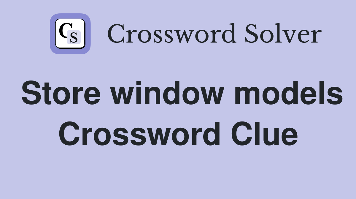 Store window models Crossword Clue