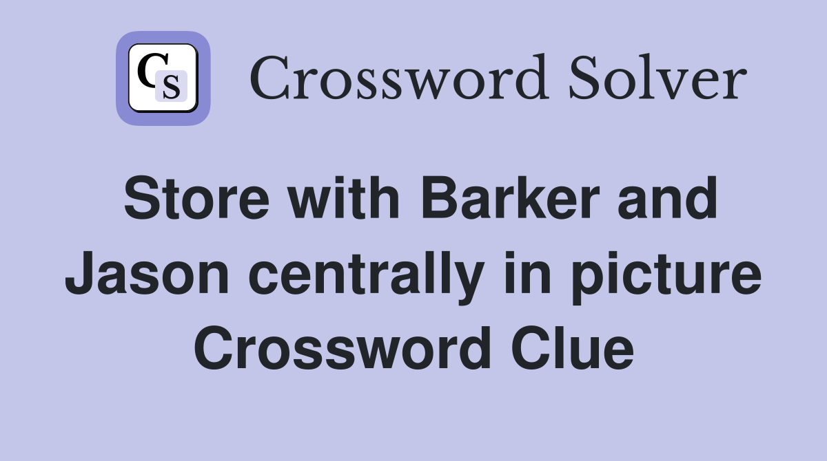Store with Barker and Jason centrally in picture Crossword Clue