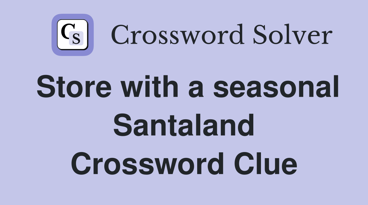 Store with a seasonal Santaland Crossword Clue