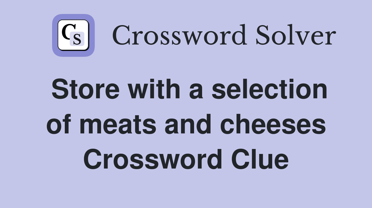 Store with a selection of meats and cheeses Crossword Clue