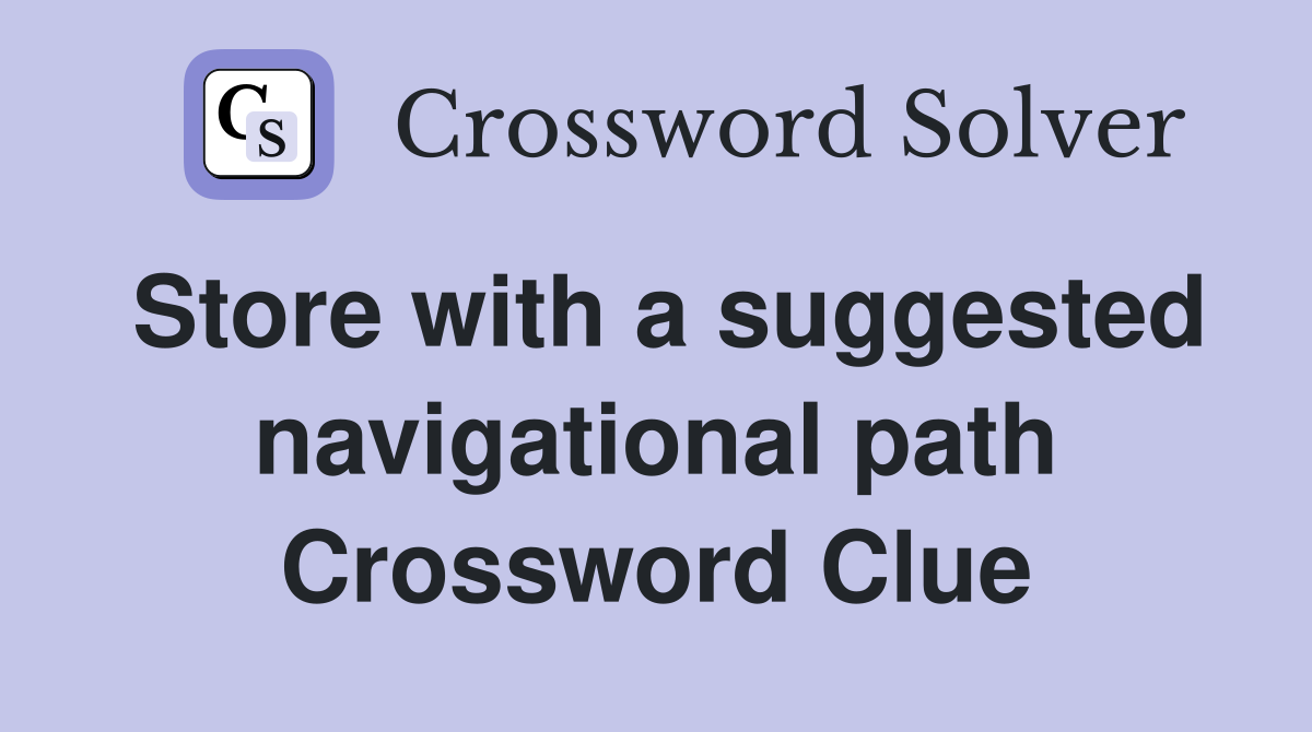 Store with a suggested navigational path Crossword Clue
