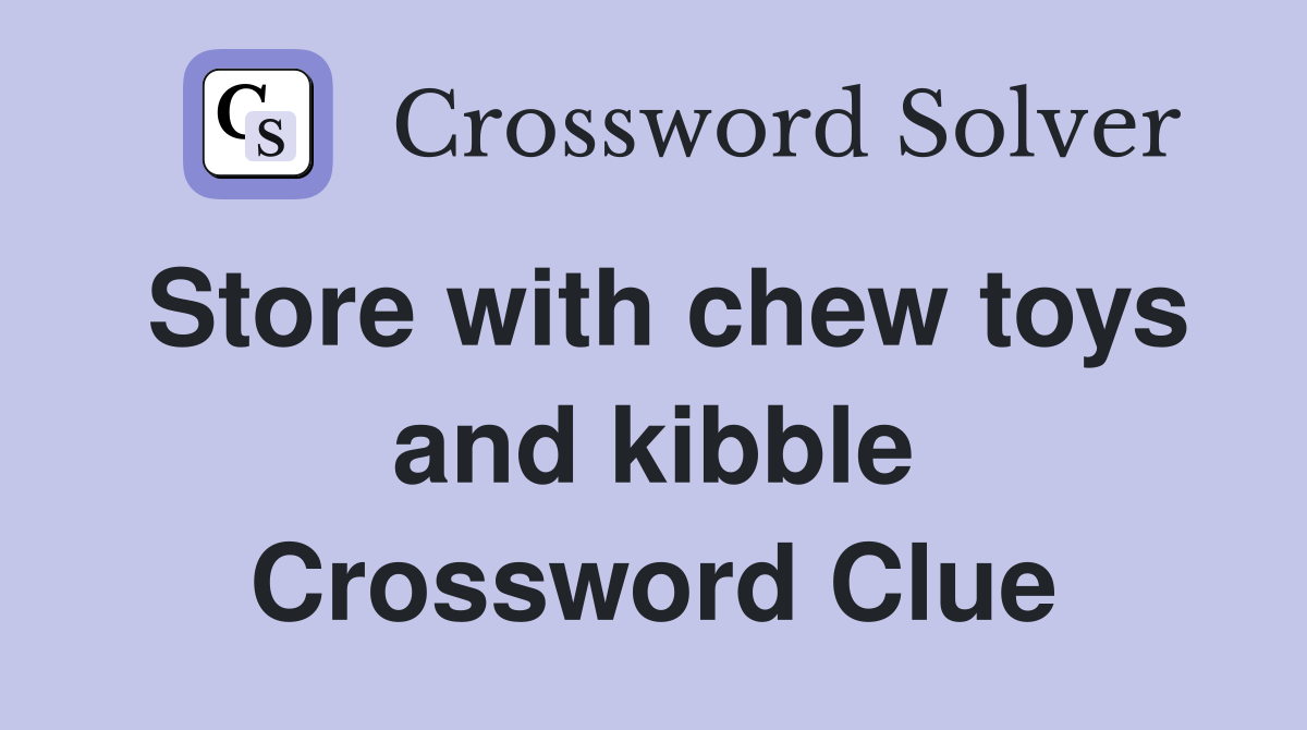 Store with chew toys and kibble Crossword Clue