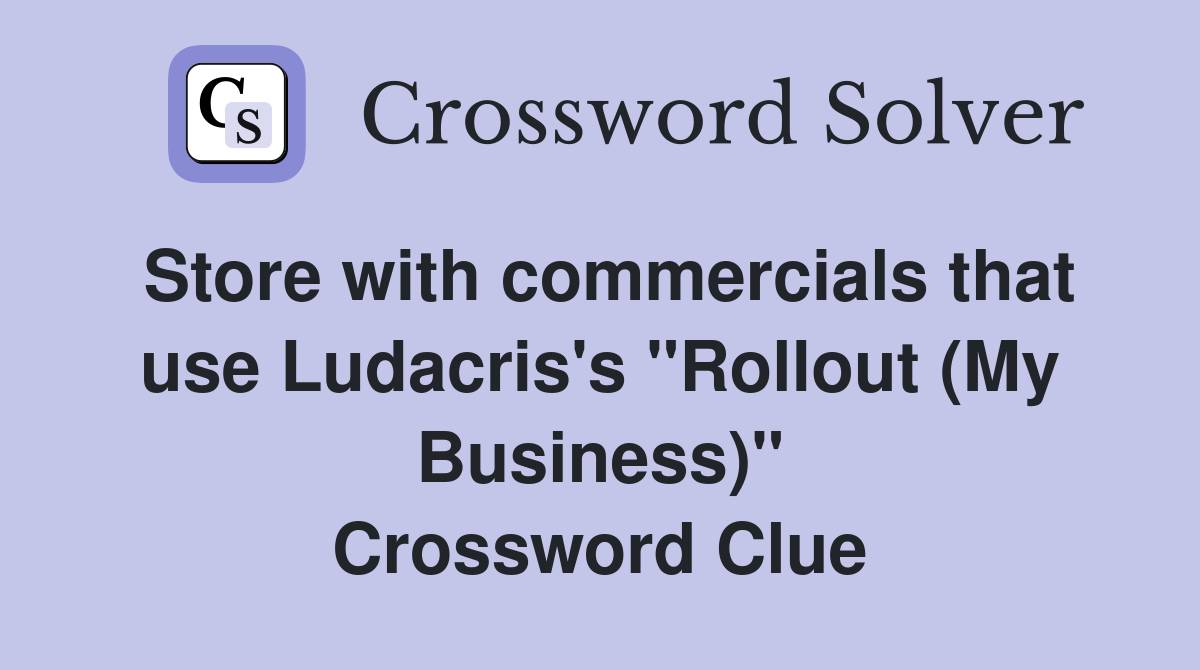 Store with commercials that use Ludacris's "Rollout (My Business)" Crossword Clue