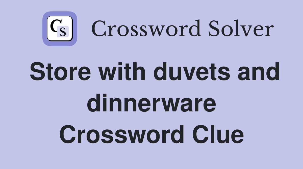Store with duvets and dinnerware Crossword Clue