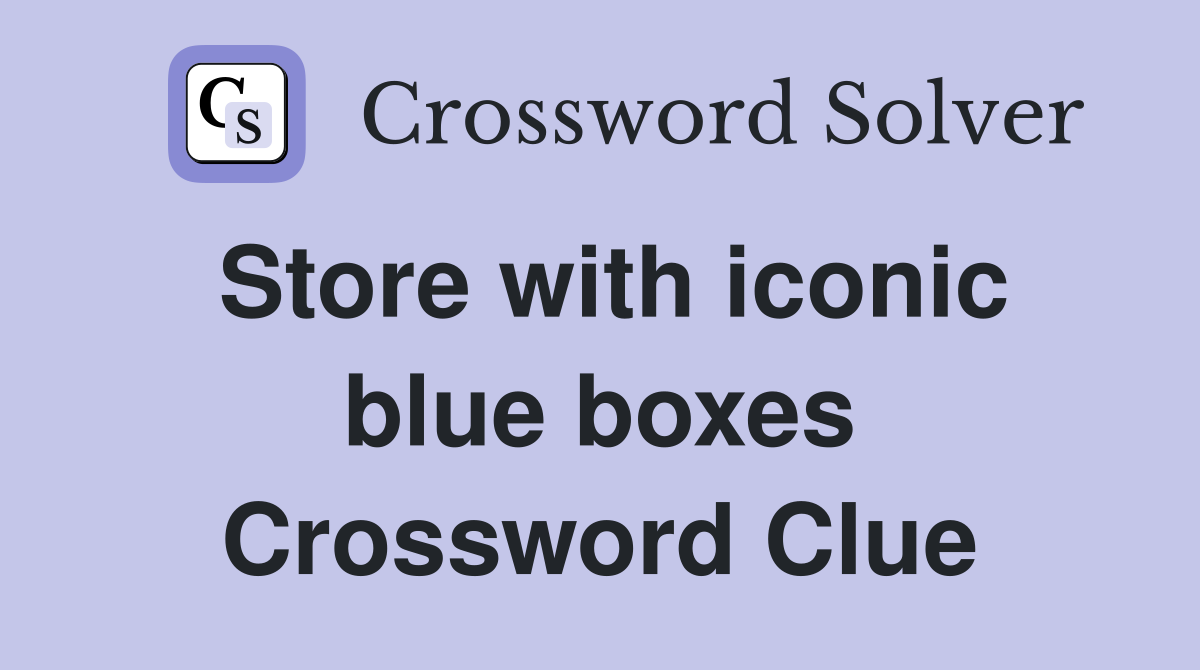 Store with iconic blue boxes Crossword Clue