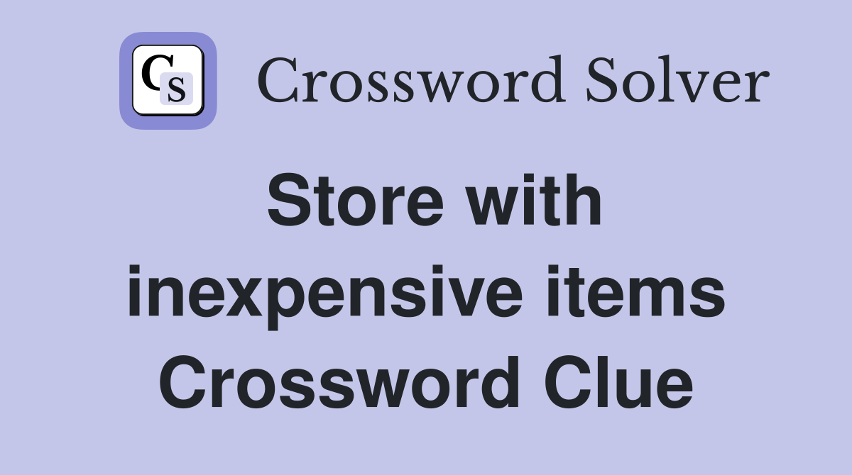 Store with inexpensive items Crossword Clue