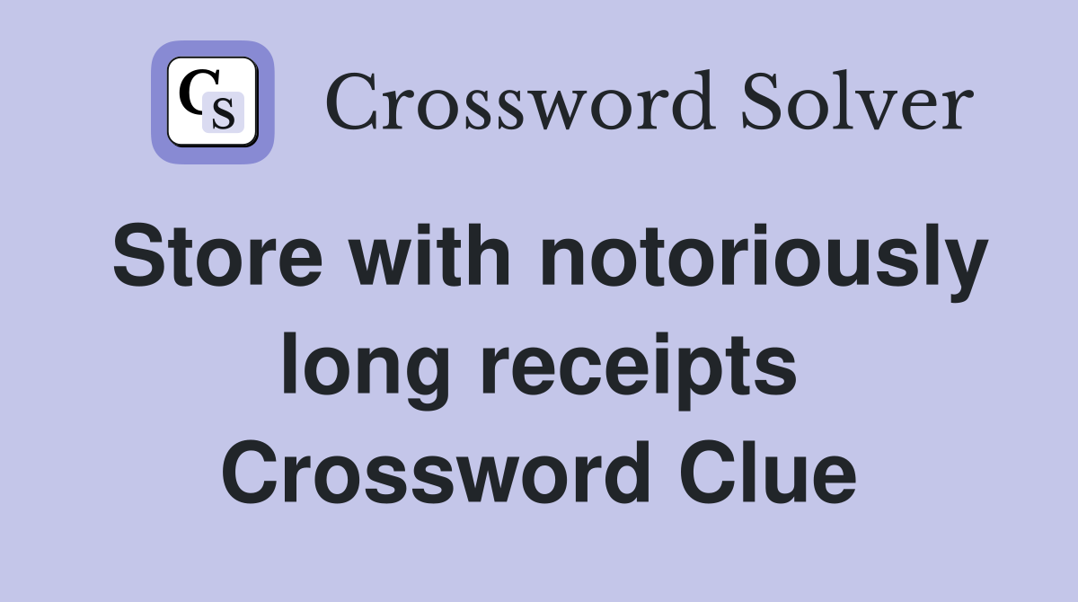 Store with notoriously long receipts Crossword Clue