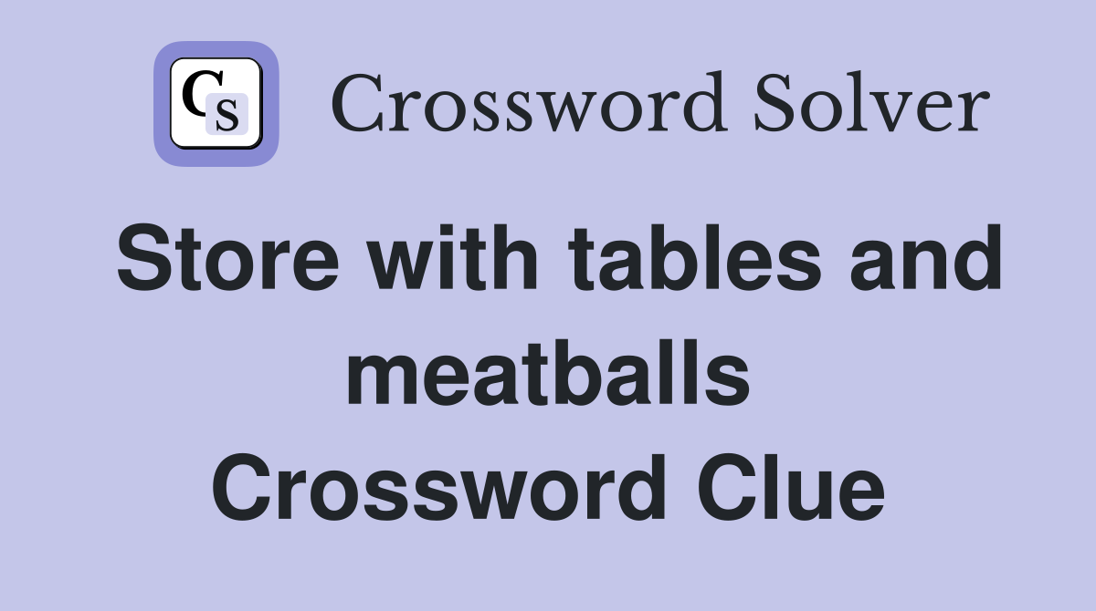Store with tables and meatballs Crossword Clue