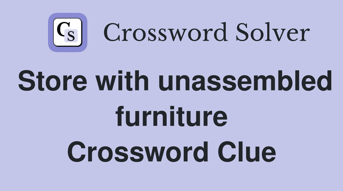 Store with unassembled furniture Crossword Clue