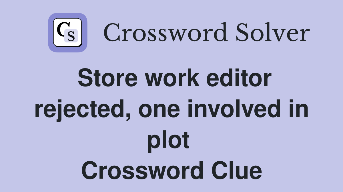 Store work editor rejected, one involved in plot  Crossword Clue
