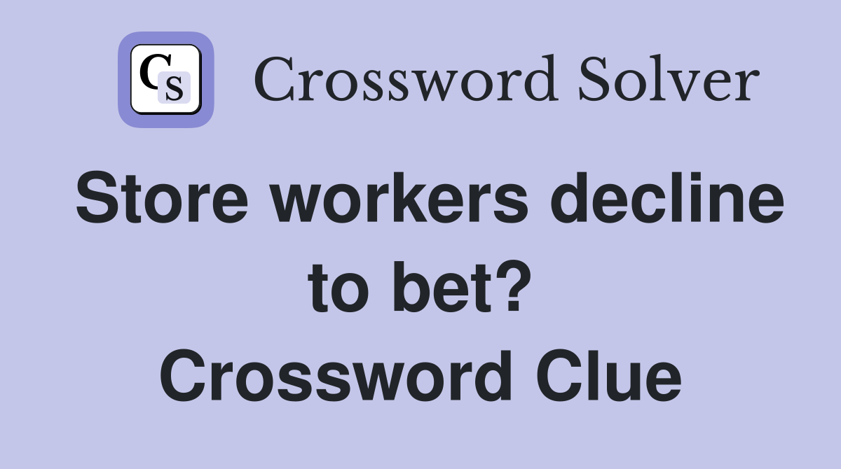 Store workers decline to bet? Crossword Clue