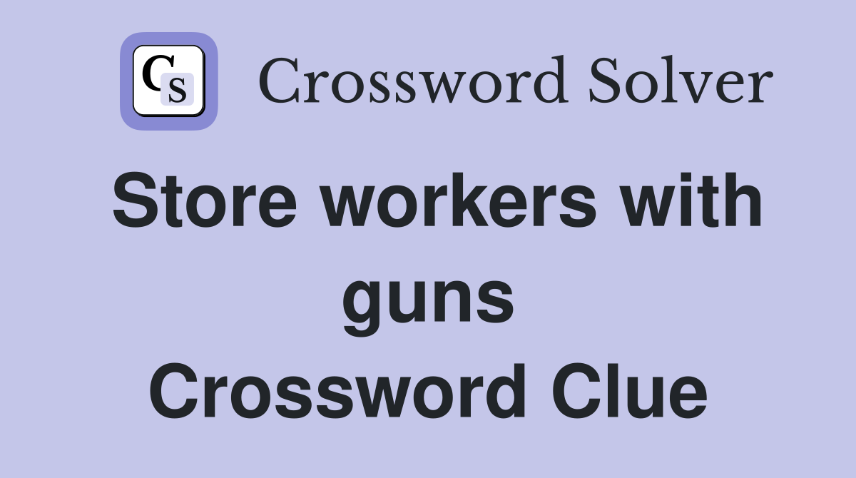 Store workers with guns Crossword Clue