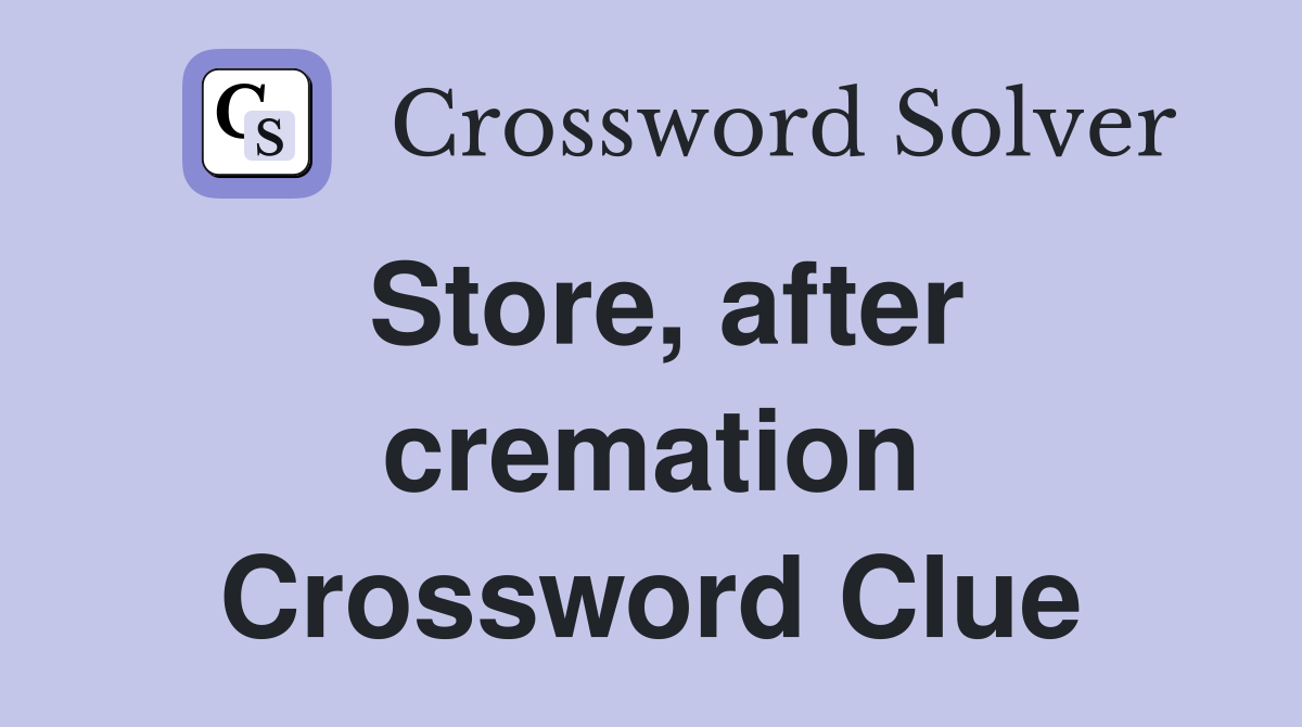 Store, after cremation Crossword Clue