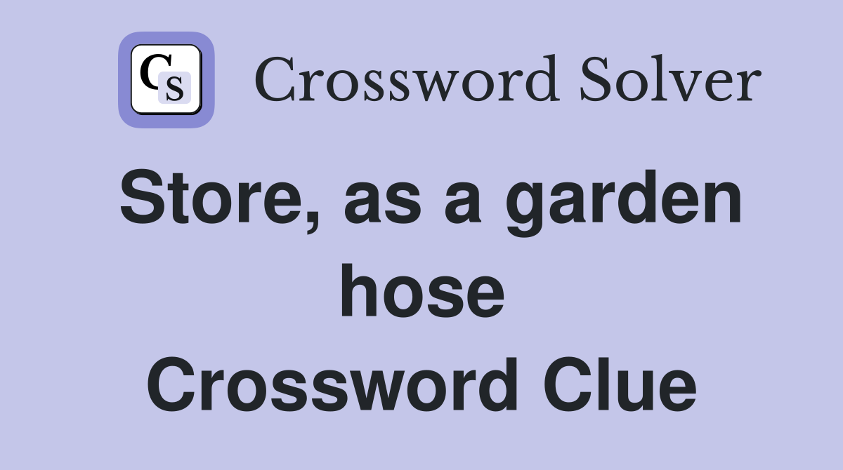 Store, as a garden hose Crossword Clue