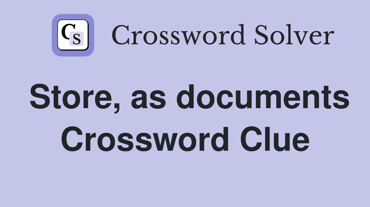 Store, as documents Crossword Clue
