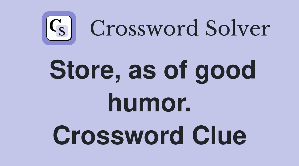 Store, as of good humor. Crossword Clue