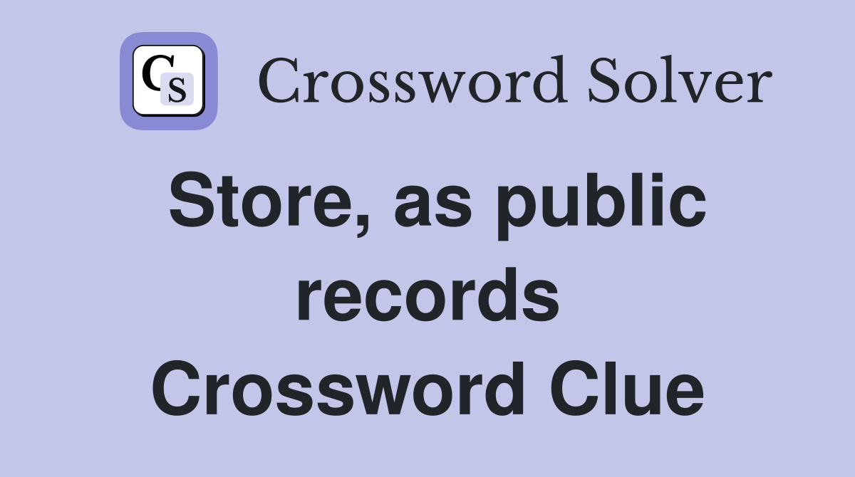 Store, as public records Crossword Clue