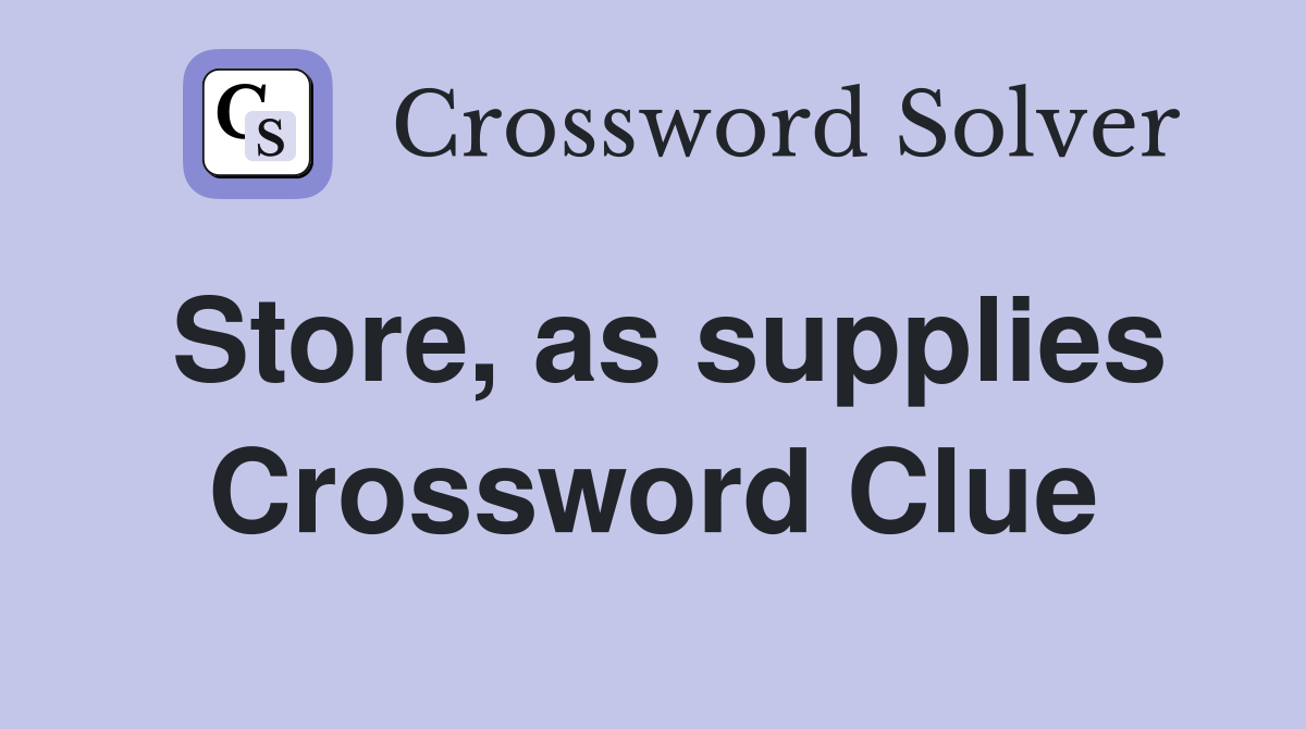 Store, as supplies Crossword Clue