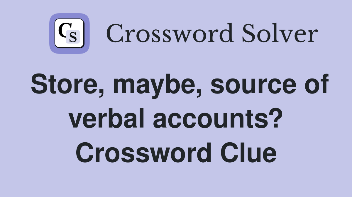 Store, maybe, source of verbal accounts? Crossword Clue