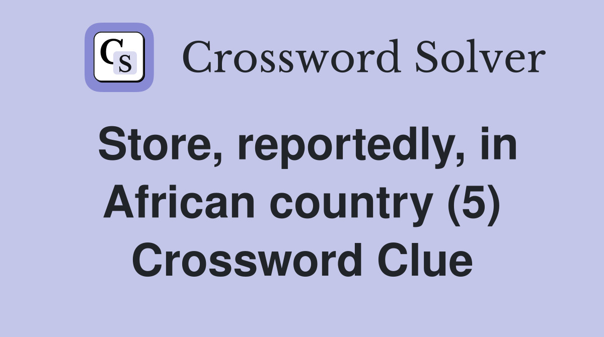 Store, reportedly, in African country (5) Crossword Clue