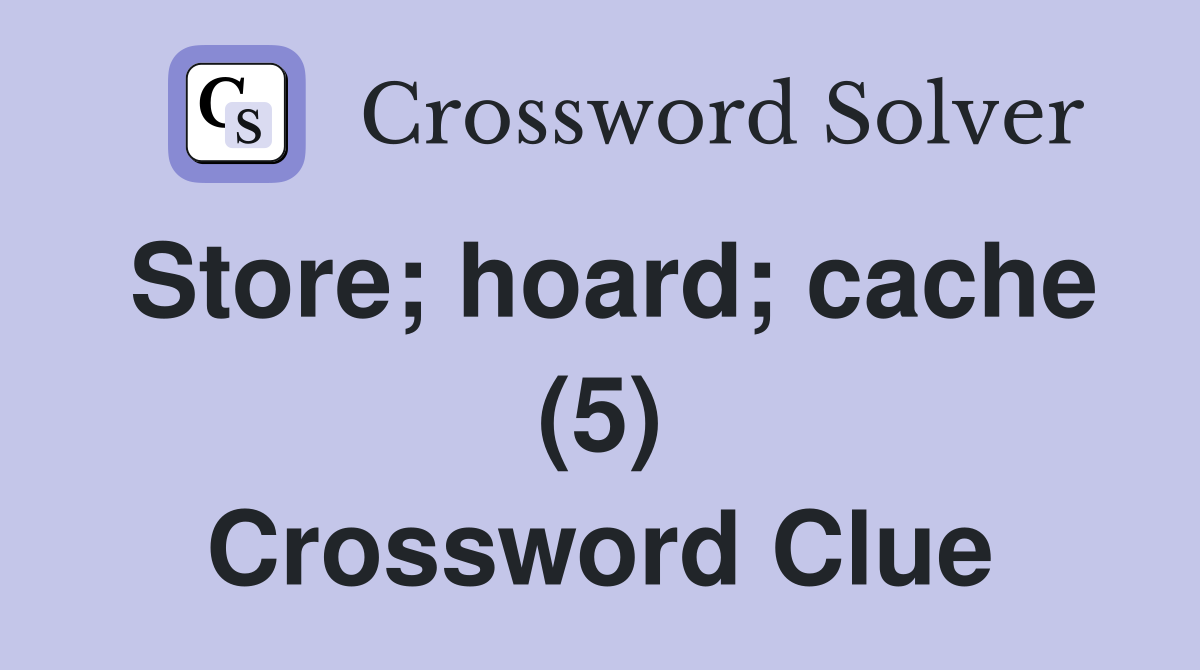 Store; hoard; cache (5) Crossword Clue