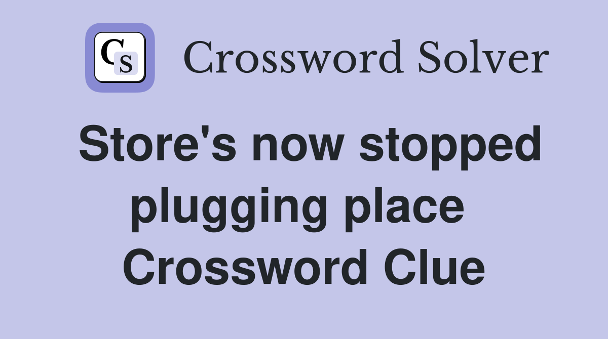 Store's now stopped plugging place  Crossword Clue