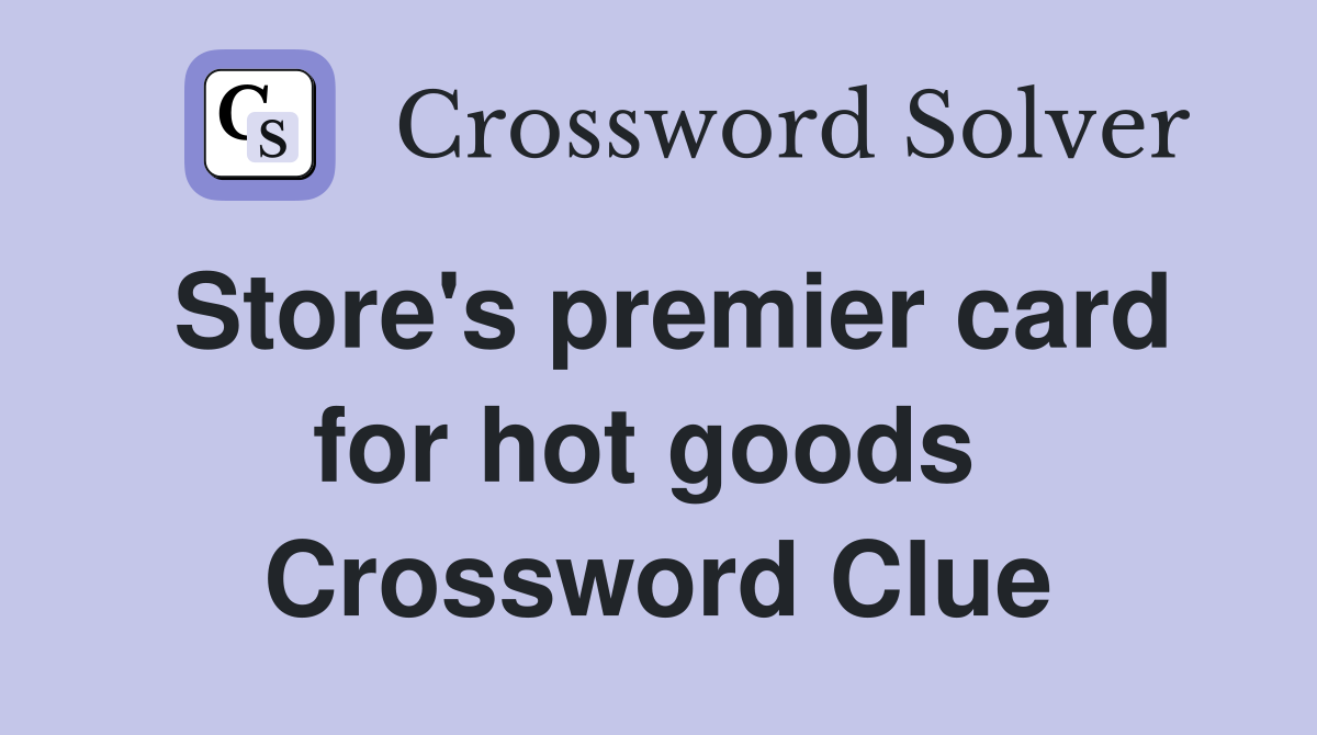 Store's premier card for hot goods  Crossword Clue