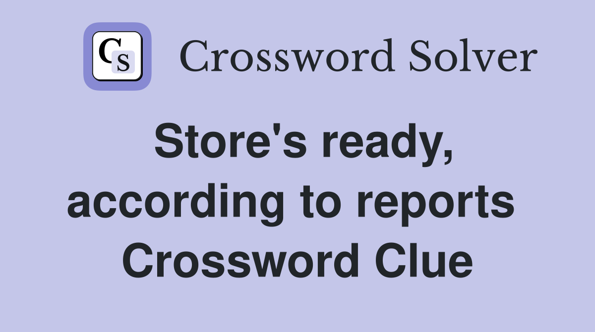 Store's ready, according to reports  Crossword Clue