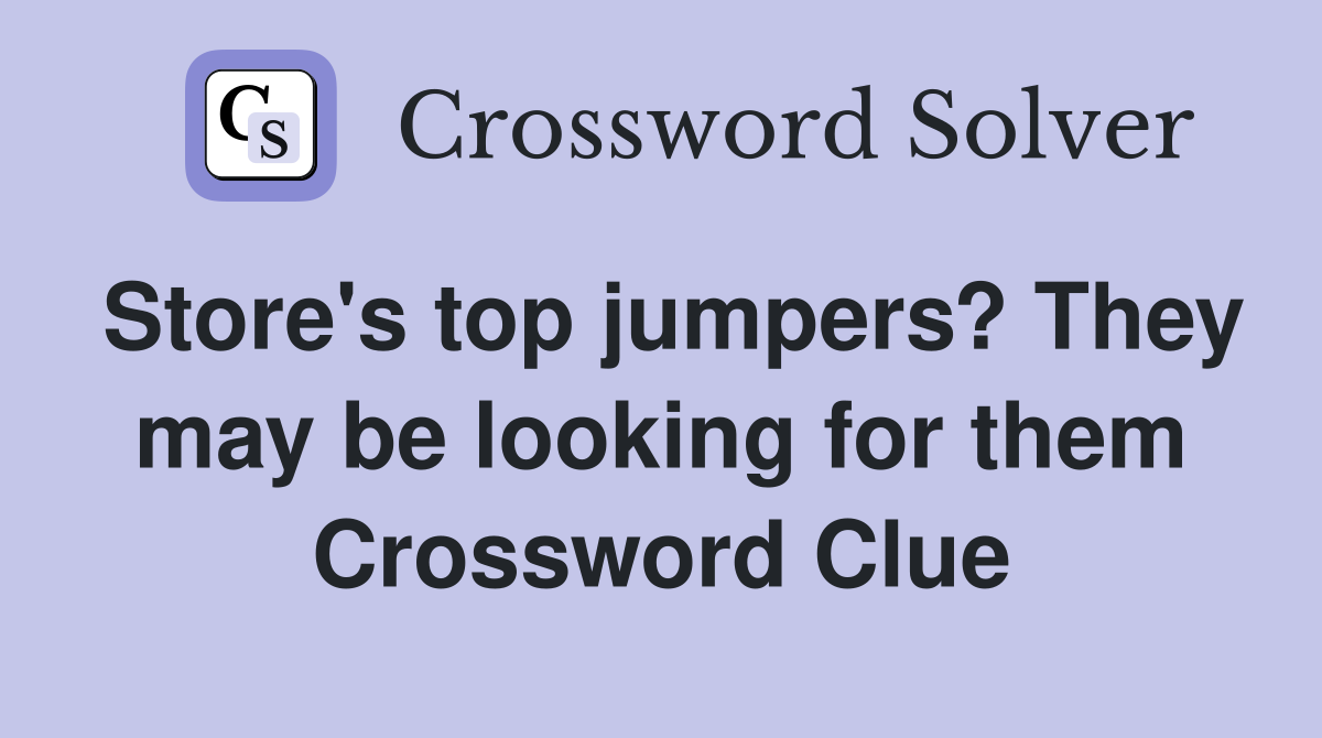 Store's top jumpers? They may be looking for them Crossword Clue