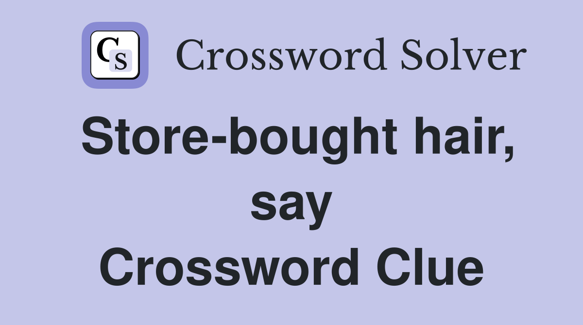 Store-bought hair, say Crossword Clue