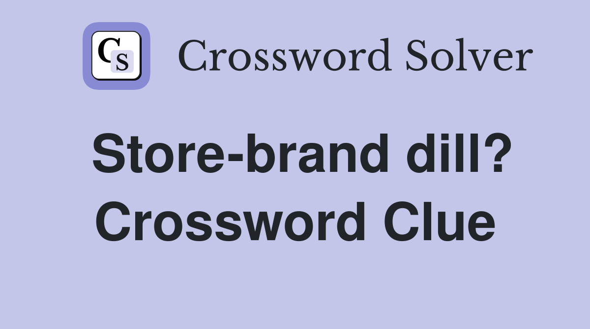 Store-brand dill? Crossword Clue