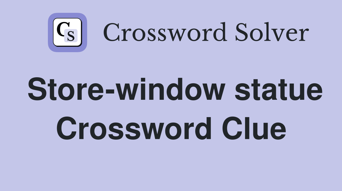 Store-window statue Crossword Clue