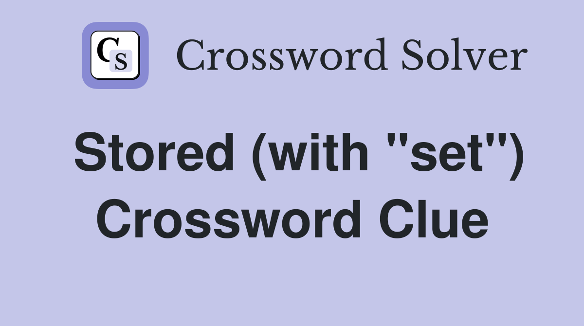 Stored (with "set") Crossword Clue