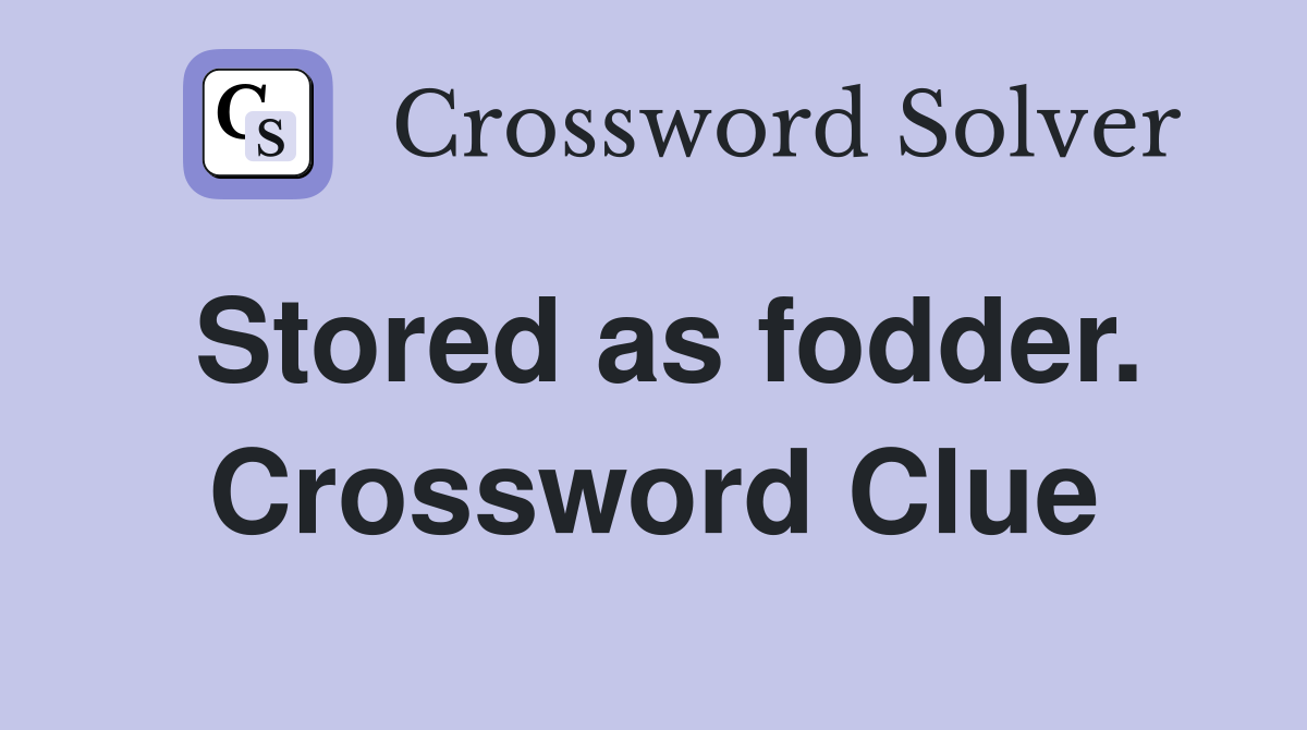 Stored as fodder. Crossword Clue