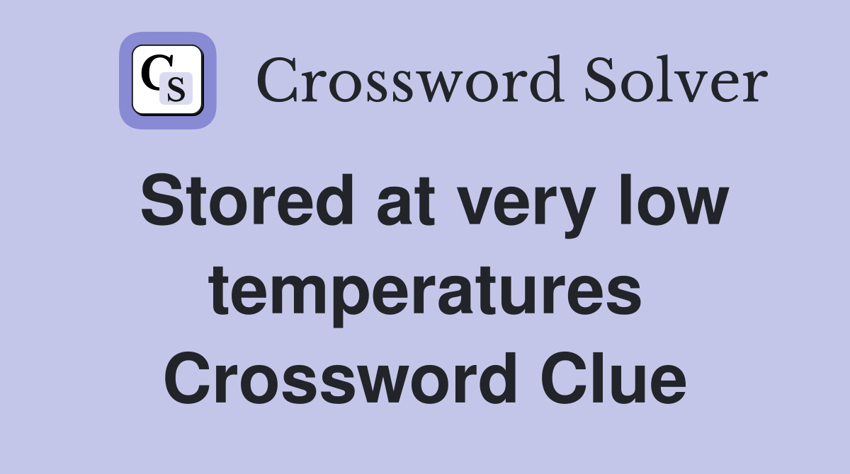 Stored at very low temperatures Crossword Clue